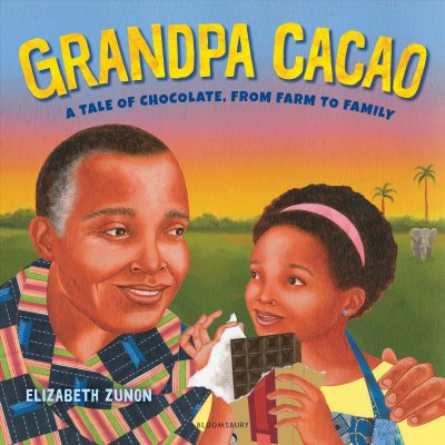 Grandpa Cacao : a tale of chocolate, from farm to family / written and illustrated by Elizabeth Zunon.