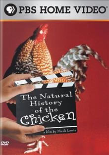The natural history of the chicken [DVD videorecording] / A Mark Lewis Radio Pictures, Inc. production in association with PBS, Channel 4 and Devillier Donegan Enterprises ; Executive producers, Ron Devillier & Brian Donegan ; producer, Mark Lewis ; written and directed by Mark Lewis.