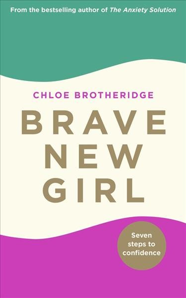 Brave new girl : end people pleasing, discover the power of 'no' and become your most confident self / Chloe Brotheridge.