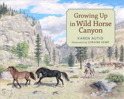 Growing up in Wild Horse Canyon / Karen Autio ; illustrated by Loraine Kemp.