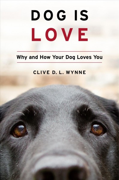 Dog is love : why and how your dog loves you / Clive D. L. Wynne ; illustrations by Leah Davies.