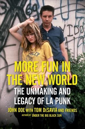 More fun in the New World : the unmaking and legacy of L.A. punk / John Doe with Tom DeSavia and friends.