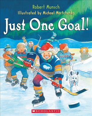 Just one goal! / by Robert Munsch ; illustrated by Michael Martchenko