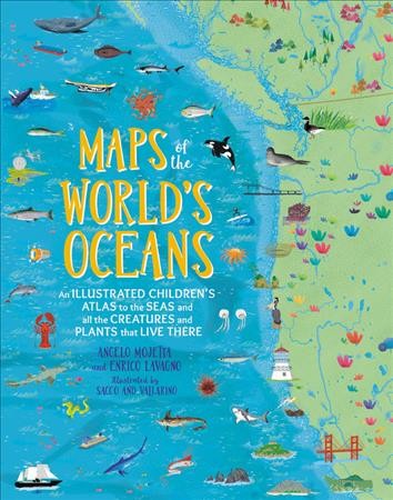 Maps of the world's oceans : an illustrated children's atlas to the seas and all the creatures and plants that live there / Enrico Lavagno, Angelo Mojetta ; illustrated by Sacco Vallarino ; translated from the Italian by Marguerite Shore.