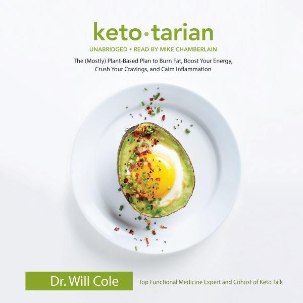 Ketotarian : the (mostly) plant-based plan to burn fat, boost your energy, crush your cravings, and calm inflammation / Dr. Will Cole.