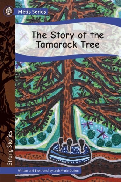 The story of the Tamarack tree / written and illustrated by Leah Marie Dorion.