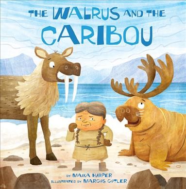 The walrus and the caribou / by Maika Harper ; illustrated by Marcus Cutler.