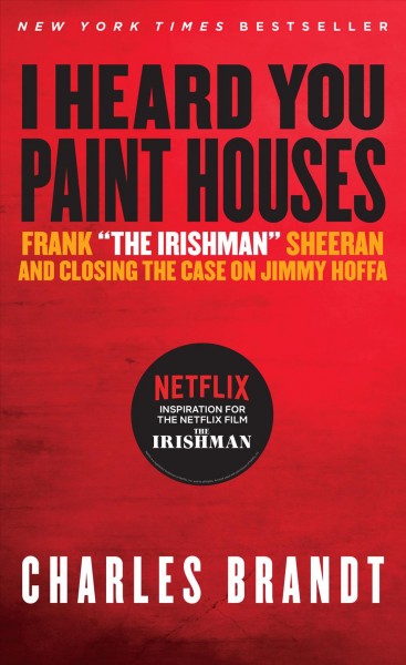 "I heard you paint houses" : Frank "the Irishman" Sheeran and closing the case on Jimmy Hoffa / Charles Brandt.