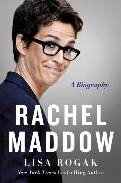 Rachel Maddow : a biography / Lisa Rogak.