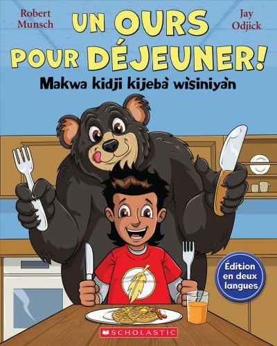Un ours pour déjeuner! = Makwa kidji kijebà wìsiniyàn / Robert Munsch ; illustrations de Jay Odjick ; texte français de Christiane Duchesne ; texte algonquin de Joan Commanda Tenasco.