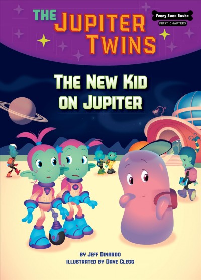 The new kid on Jupiter / by Jeff Dinardo ; illustrated by Dave Clegg.