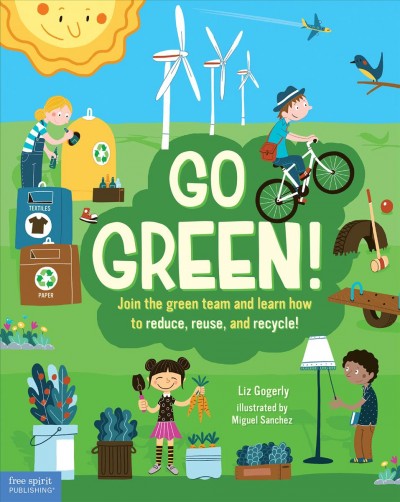 Go green! : / written by Liz Gogerly, illustrated by Miguel Sanchez.