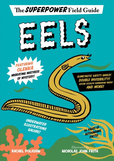 Eels : the superpower field guide / by Rachel Poliquin ; illustrated by Nicholas John Frith.