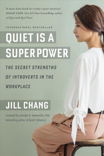 Quiet is a superpower : the secret strengths of introverts in the workplace / Jill Chang.