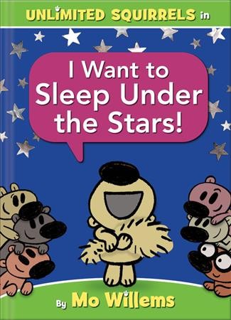 Unlimited Squirrels. I want to sleep under the stars! / by Mo Willems.