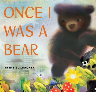 Once I was a bear / Irene Luxbacher.
