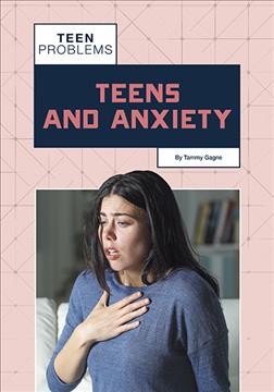 Teens and anxiety / by Tammy Gagne.