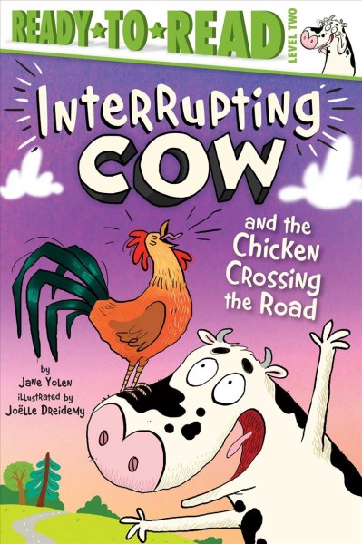 Interrupting Cow and the chicken crossing the road / by Jane Yolen ; illustrated by Joëlle Dreidemy.