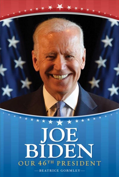 Joe Biden : our 46th president / by Beatrice Gormley.