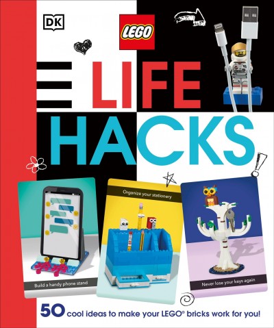 LEGO life hacks : 50 cool ideas to make your LEGO bricks work for you! / written by Julia March and Rosie Peet ; models by Barney Main and Nate Dias.