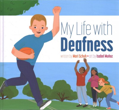 My life with deafness / written by Mari Schuh ; art by Isabel Munoz.