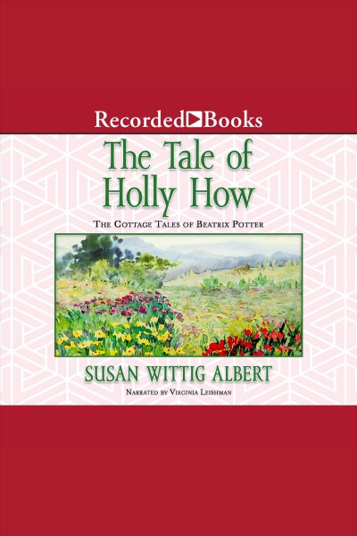 The tale of holly how [electronic resource] : Cottage tales of beatrix potter, book 2. Susan Wittig Albert.