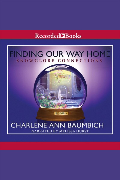 Finding our way home [electronic resource] : Snowglobe connections series, book 3. Baumbich Charlene.