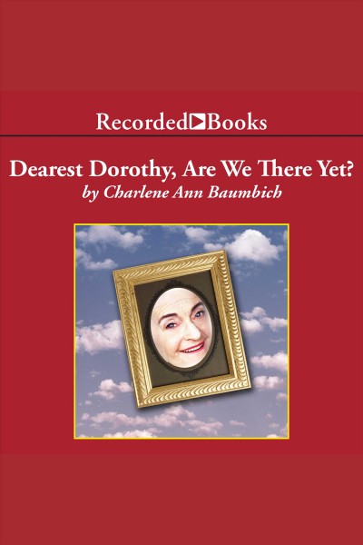 Dearest dorothy, are we there yet? [electronic resource] : Dearest dorothy series, book 1. Baumbich Charlene.