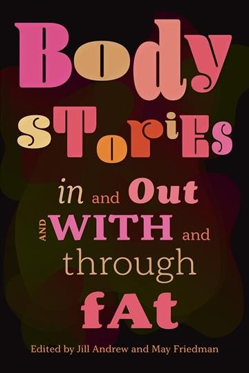 Body stories : in and out and with and through fat / edited by Jill Andrew and Mary Friedman.