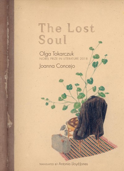The lost soul / Olga Tokarczuk ; [illustrations by] Joanna Concejo ; translated by Antonia Lloyd-Jones.