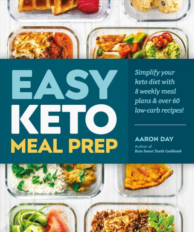 Easy keto meal prep : simplify your keto diet with 8 weekly meal plans & over 60 low-carb recipes! / Aaron Day.