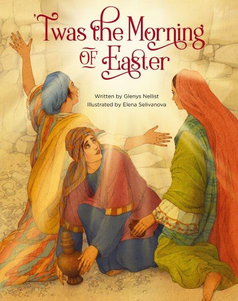 'Twas the morning of Easter / by Glenys Nellist ; illustrated by Elena Selivanova.
