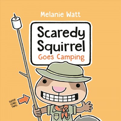 Scaredy Squirrel goes camping / written and illustrated by Mélanie Watt.