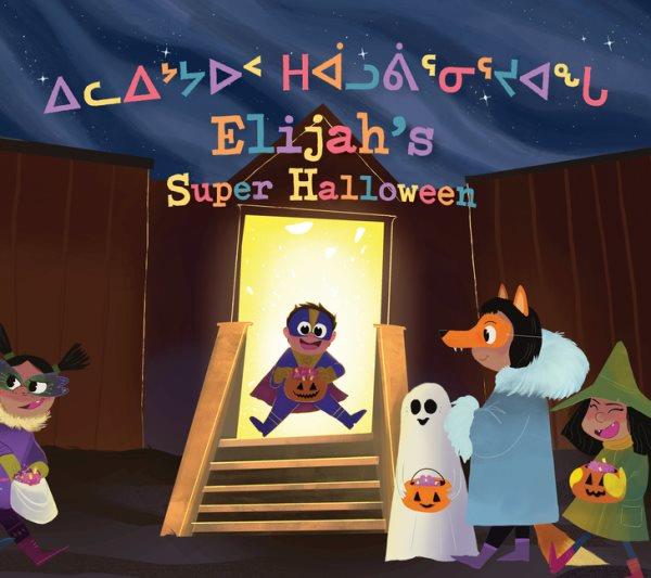 Ilaijjaup Haaluviirnirjuangga = Elijah's super Halloween / titiraqtuq Hiatu Main ; titiqtugaqtuq Jasmin Gupi / written by Heather Main ; illustrated by Jazmine Gubbe.