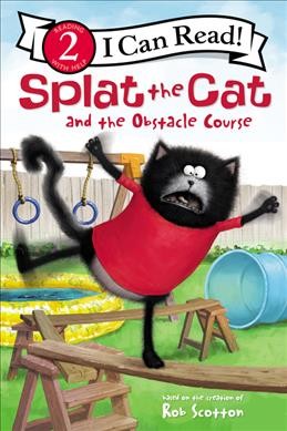 Splat the Cat and the obstacle course / based on the bestselling books by Rob Scotton ; cover art by Rick Farley ; text by Laura Driscoll ; interior illustrations by Robert Eberz.
