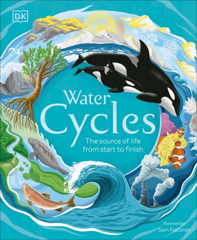 Water cycles : the source of life from start to finish / illustrated by Sam Falconer.