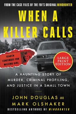 When a killer calls : a haunting story of murder, criminal profiling, and justice in a small town / John Douglas and Mark Olshaker.