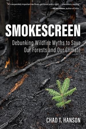 Smokescreen : debunking wildfire myths to save our forests and our climate / Chad T. Hanson.
