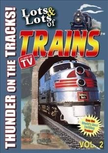 Lots & lots of trains. Vol. 2, Thunder on the tracks! [DVD videorecording] / produced & directed by Tom Edinger.
