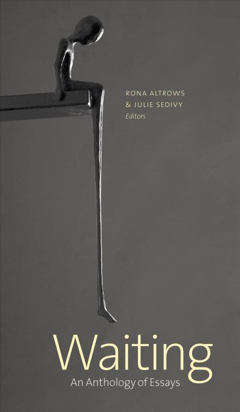 Waiting : an anthology of essays / Rona Altrows & Julie Sedivy, editors.