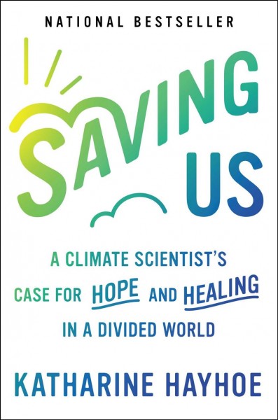 Saving us : a climate scientist's case for hope and healing in a divided world / Katharine Hayhoe.