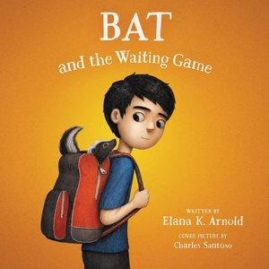 Bat and the waiting game / written by Elana K. Arnold ; cover picture by Charles Santoso.