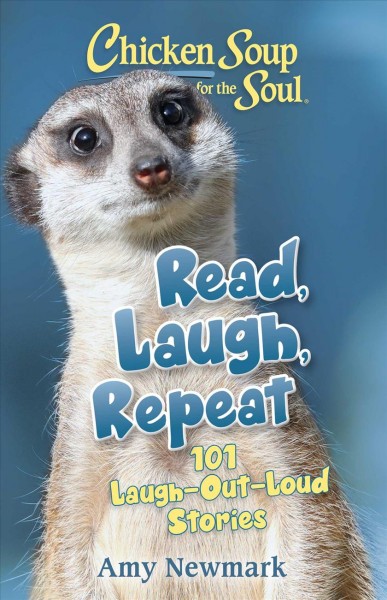 Chicken soup for the soul : read, laugh, repeat : 101 laugh-out-loud stories / [compiled by] Amy Newmark.