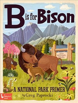B is for bison : a National Parks alphabet / by Greg Paprocki.