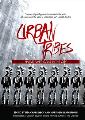 Urban tribes :  Native Americans in the city / edited by Lisa Charleyboy and Mary Beth Leatherdale.
