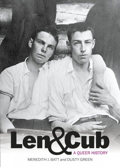 Len & Cub : a queer history / Meredith J. Batt and Dusty Green.