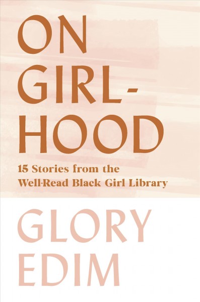 On Girlhood : 15 Stories from the Well-Read Black Girl Library / Glory Edim.
