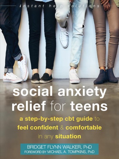 Social anxiety relief for teens : a step-by-step CBT guide to feel confident and comfortable in any situation / by Bridget F. Walker, PhD. Michael A. Tompkins.