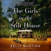 The girls in the stilt house : a novel / Kelly Mustian.