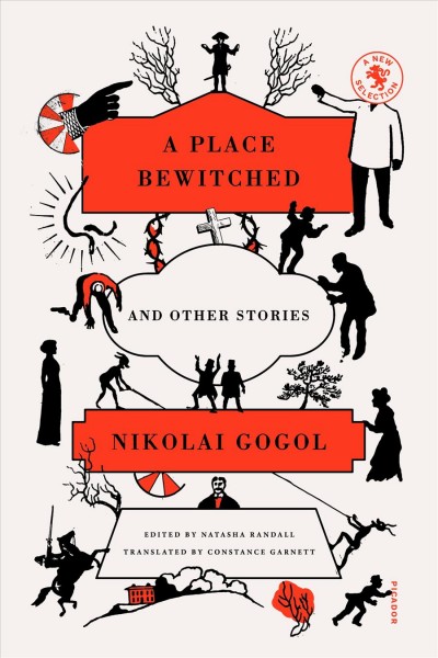 A place bewitched and other stories / Nikolai Gogol ; translated from the Russian by Constance Garnett ; edited by Natasha Randall.